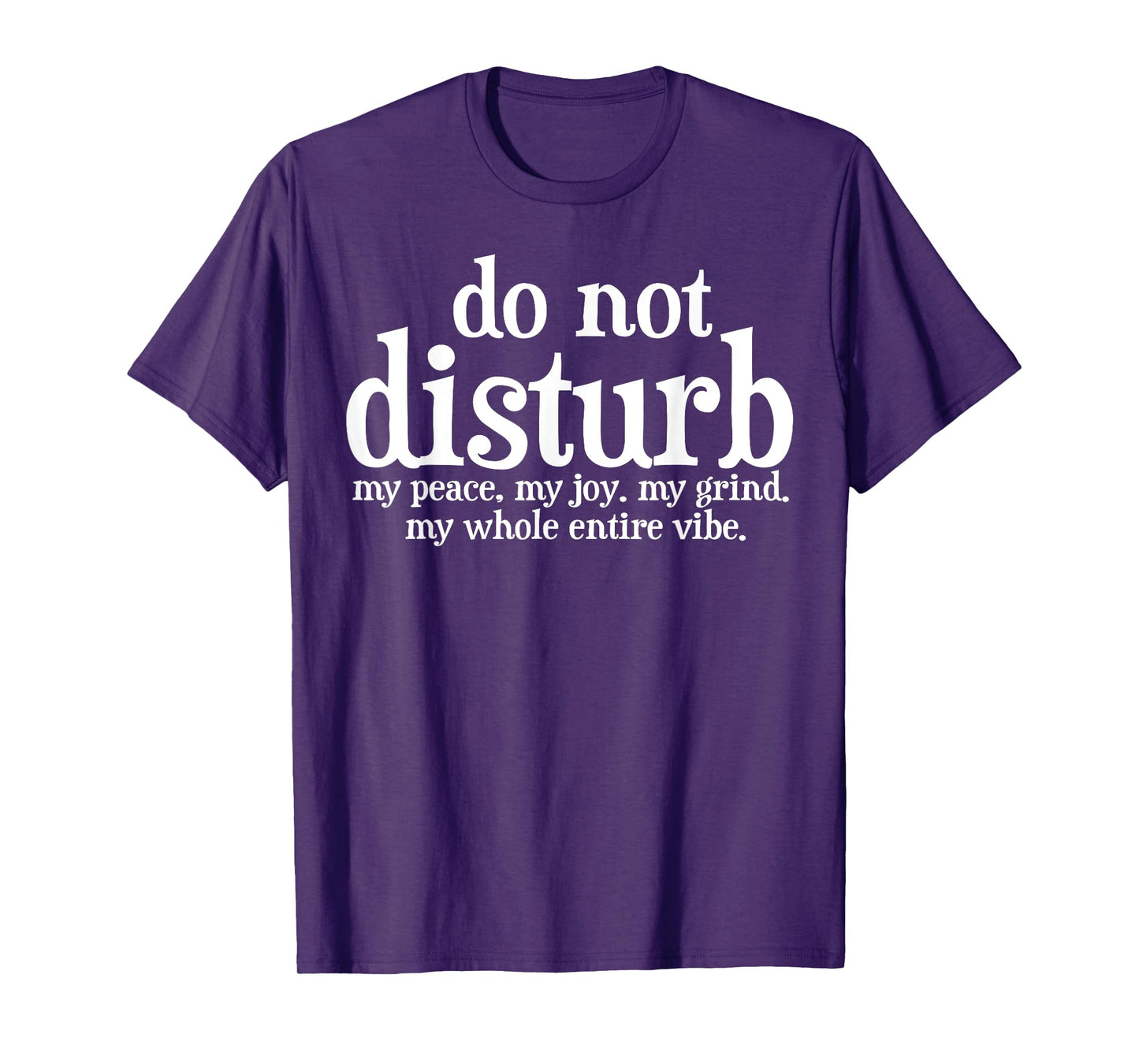 Do Not Disturb My Peace My Joy My Grind My Whole Entire Vibe T-Shirt