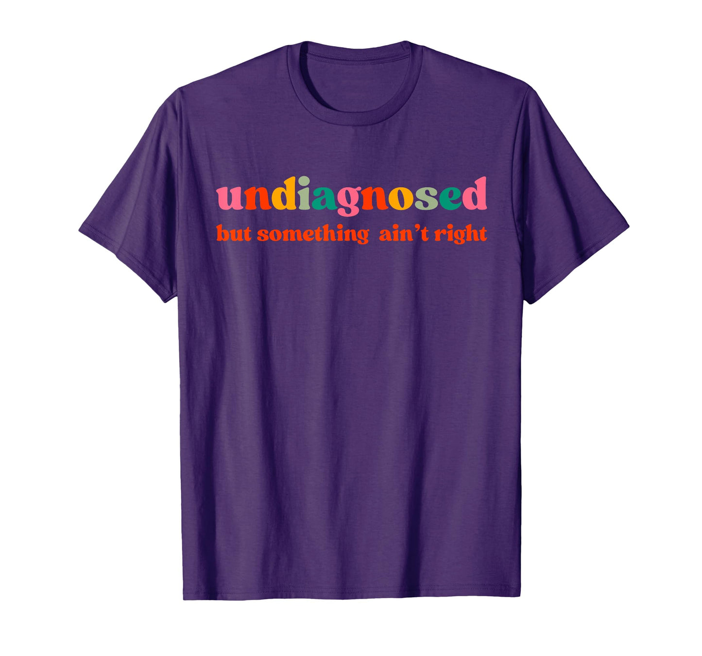 Undiagnosed But Something Ain't Right T-Shirt
