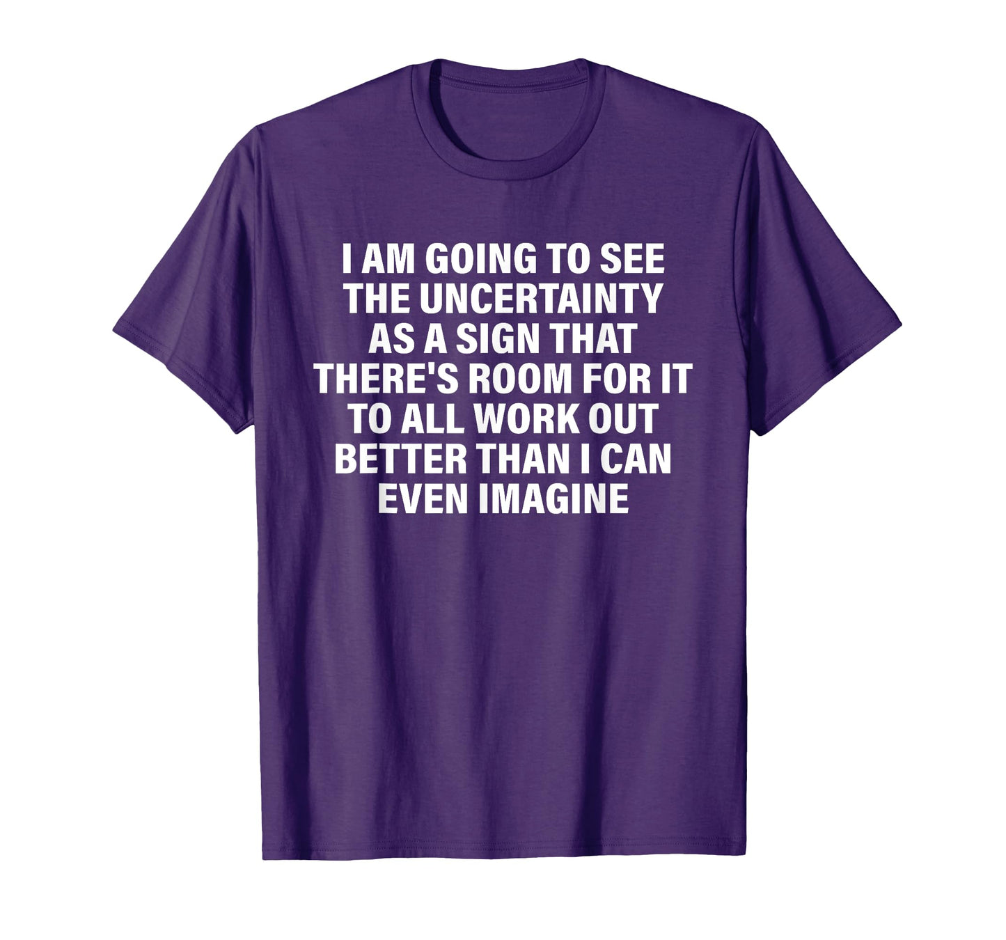 I Am Going To See The Uncertainty As A Sign That Design T-Shirt