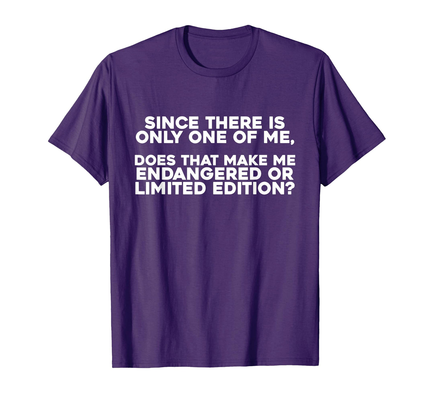 Since There Is Only One Of Me Does That Make Me Endangered T-Shirt