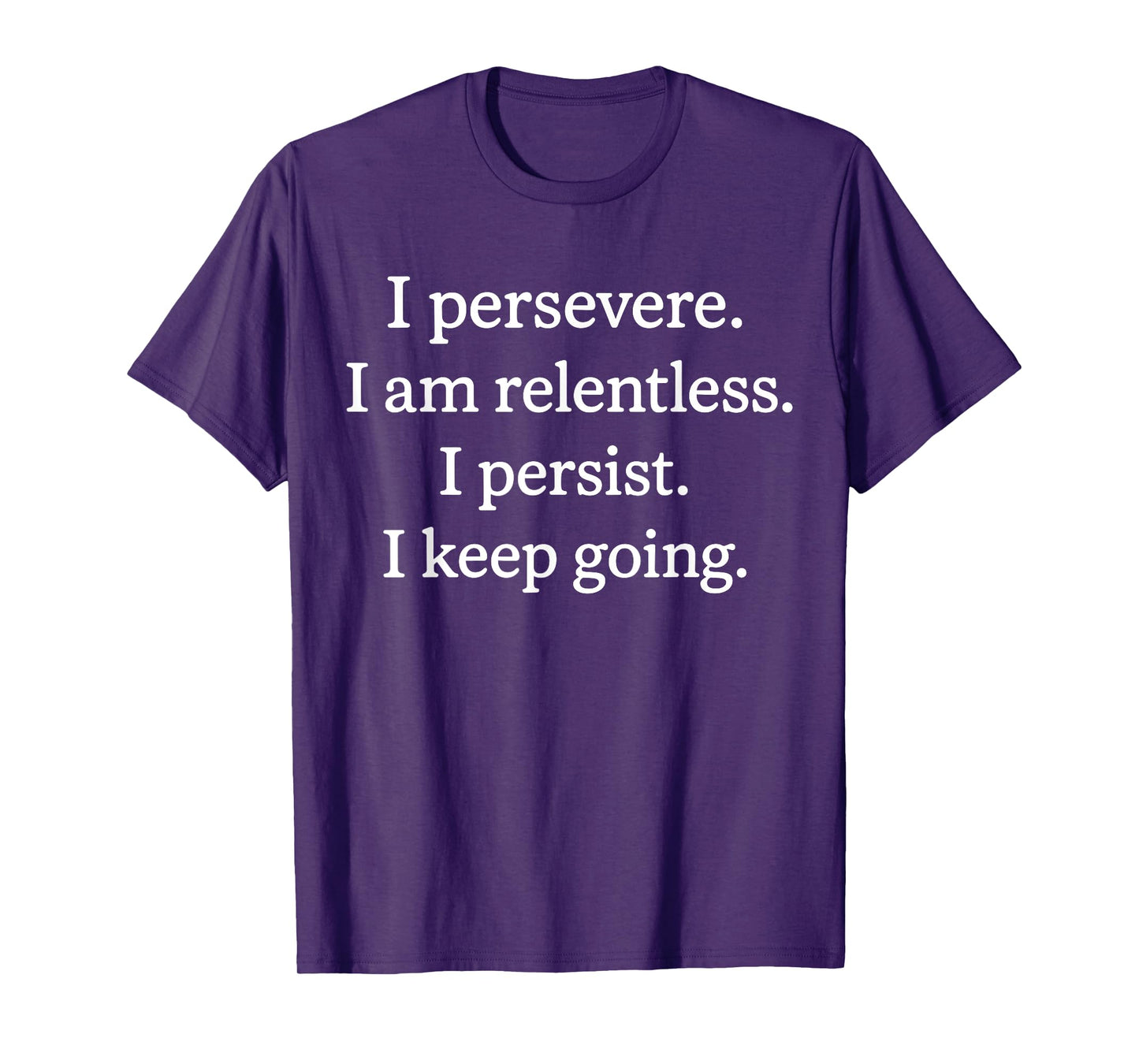 I Persevere I Am Relentless I Persist I Keep Going T-Shirt