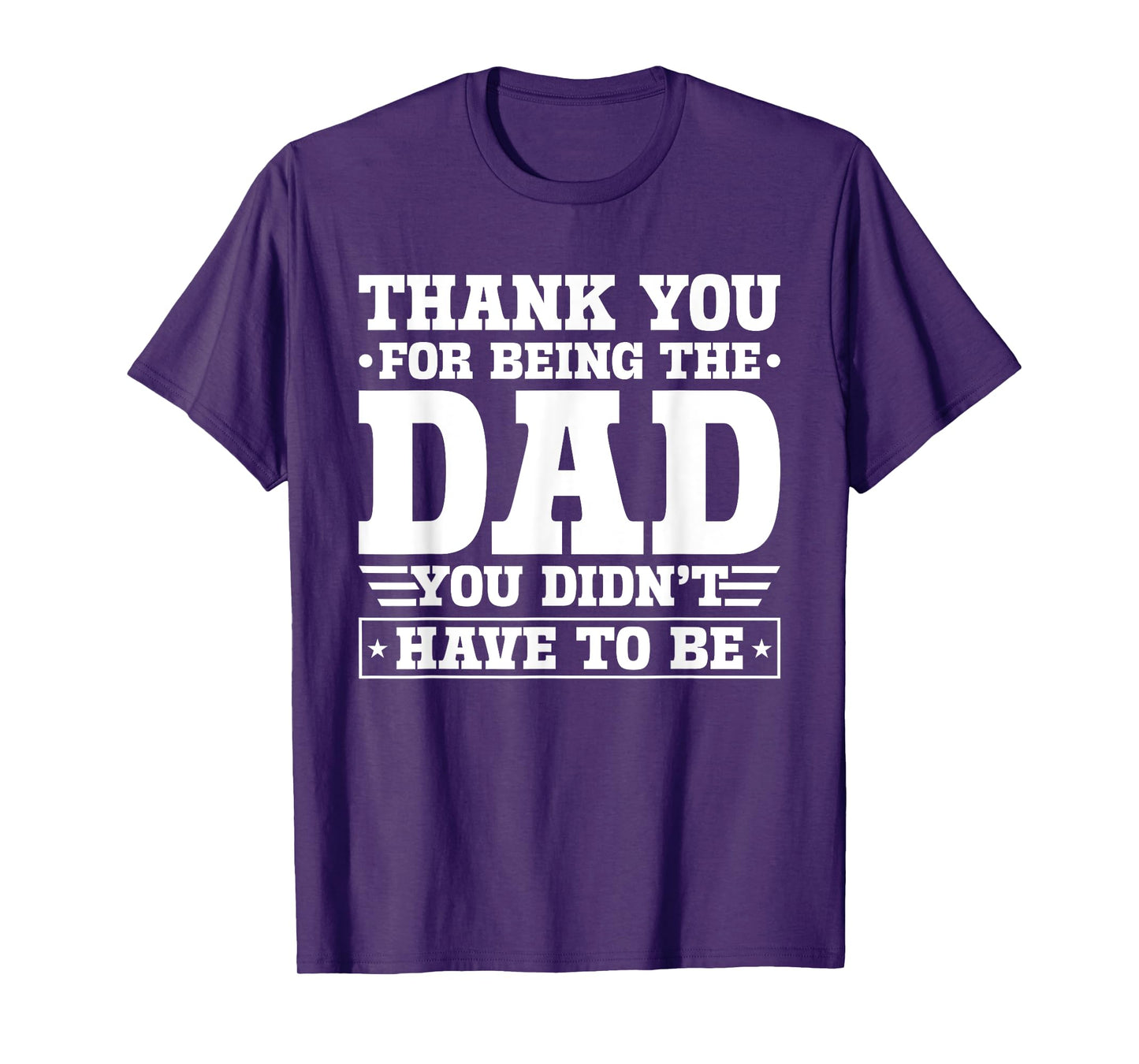 Thank You For Being The Dad You Didn't Have To Be T-Shirt