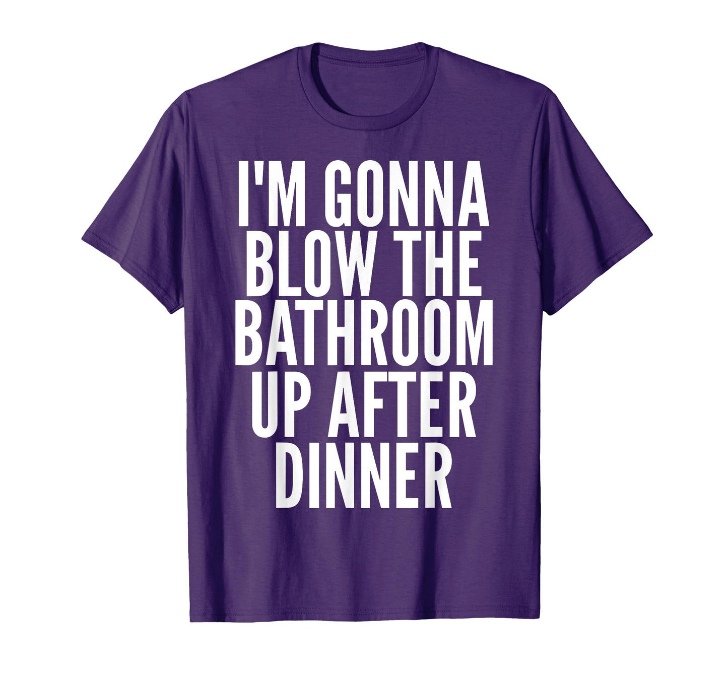 I'm Gonna Blow The Bathroom Up After Dinner Funny Adult T-Shirt