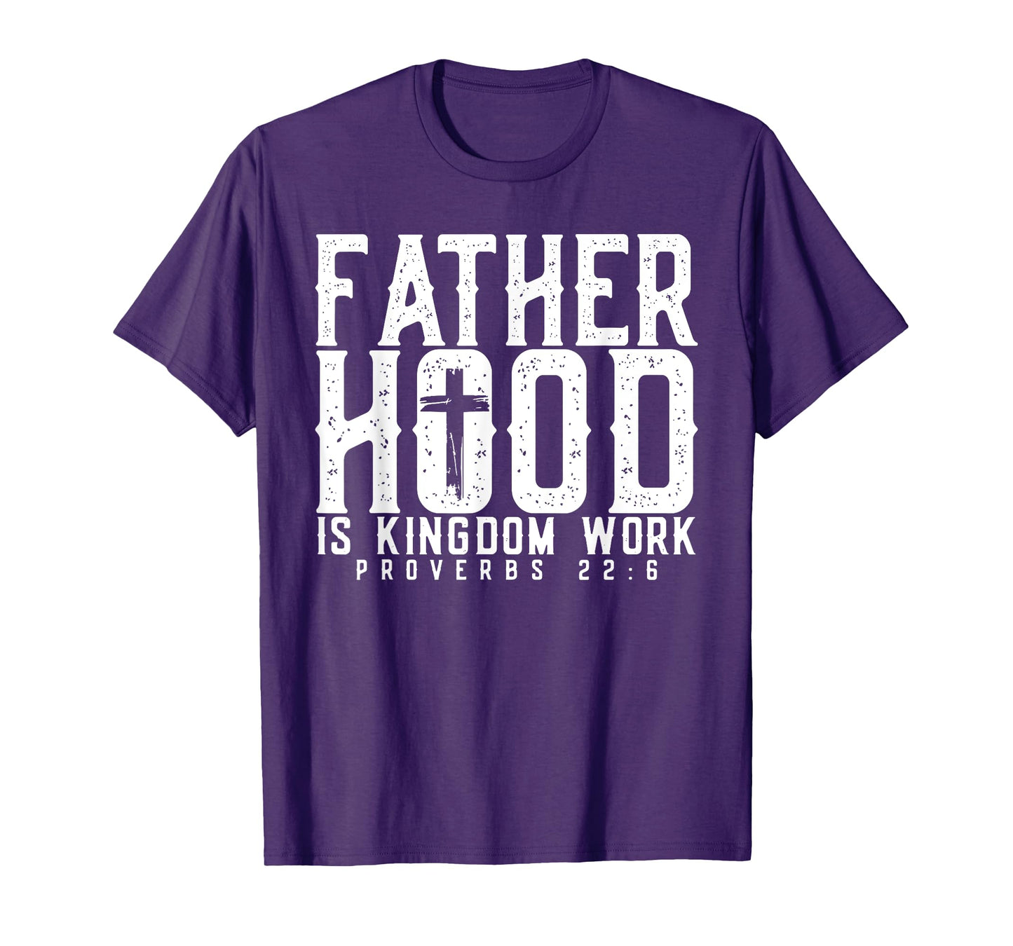Fatherhood Is Kingdom Work Proverbs 22-6, Christian Dad T-Shirt