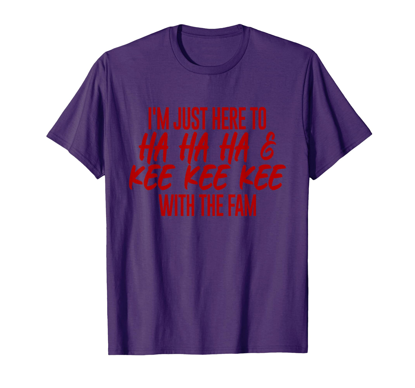 I'm Just Here To Ha Ha Ha And Kee Kee Kee With The Family T-Shirt