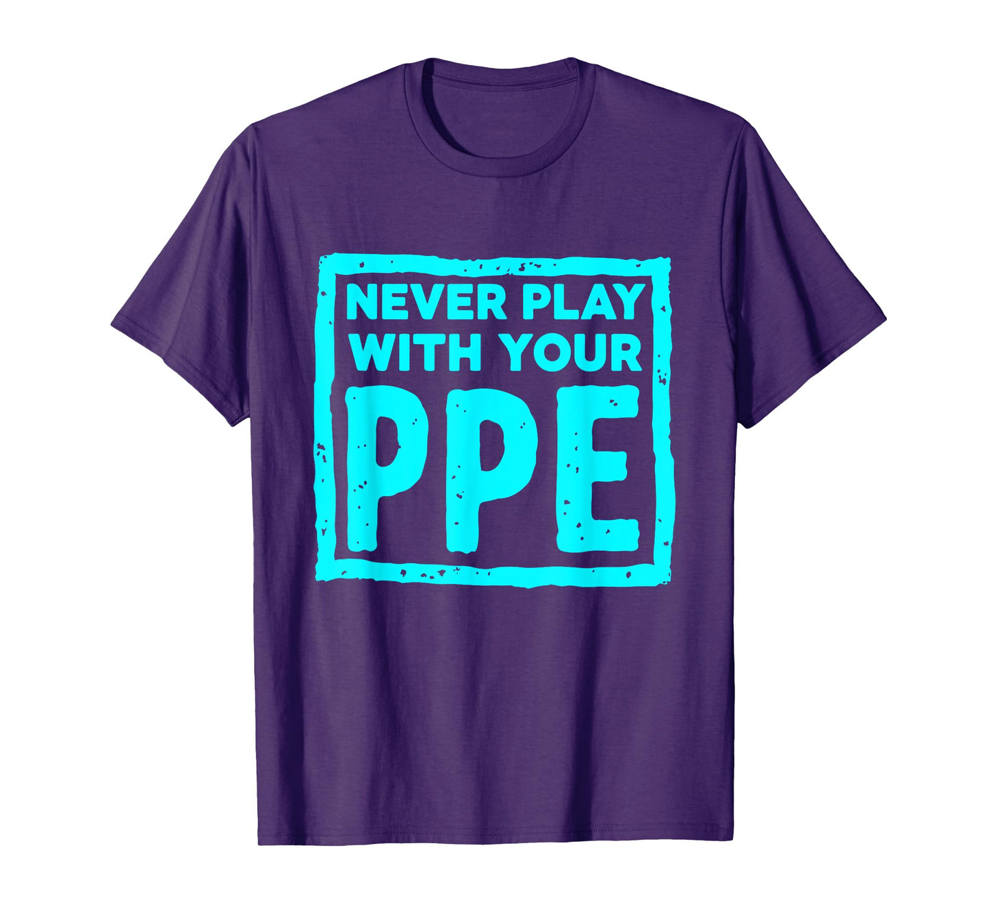 Never Play With Your Ppe Funny Safety Design T-Shirt