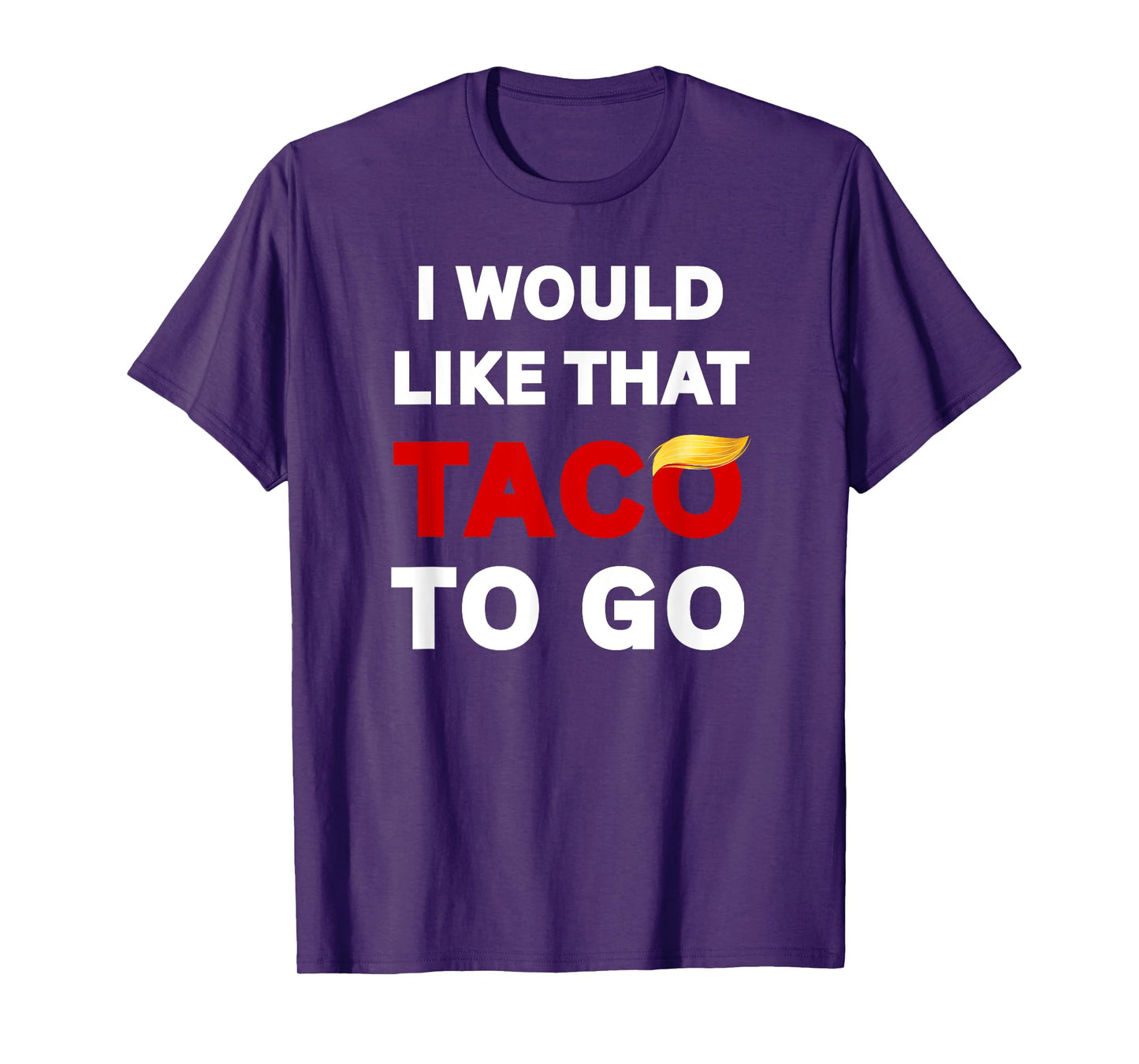 I Would Like That Taco To Go, Funny Sarcastic Adult Humor T-Shirt