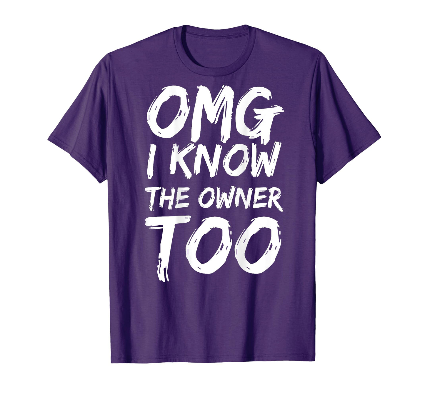 OMG I Know The Owner Too (on Back) T-Shirt