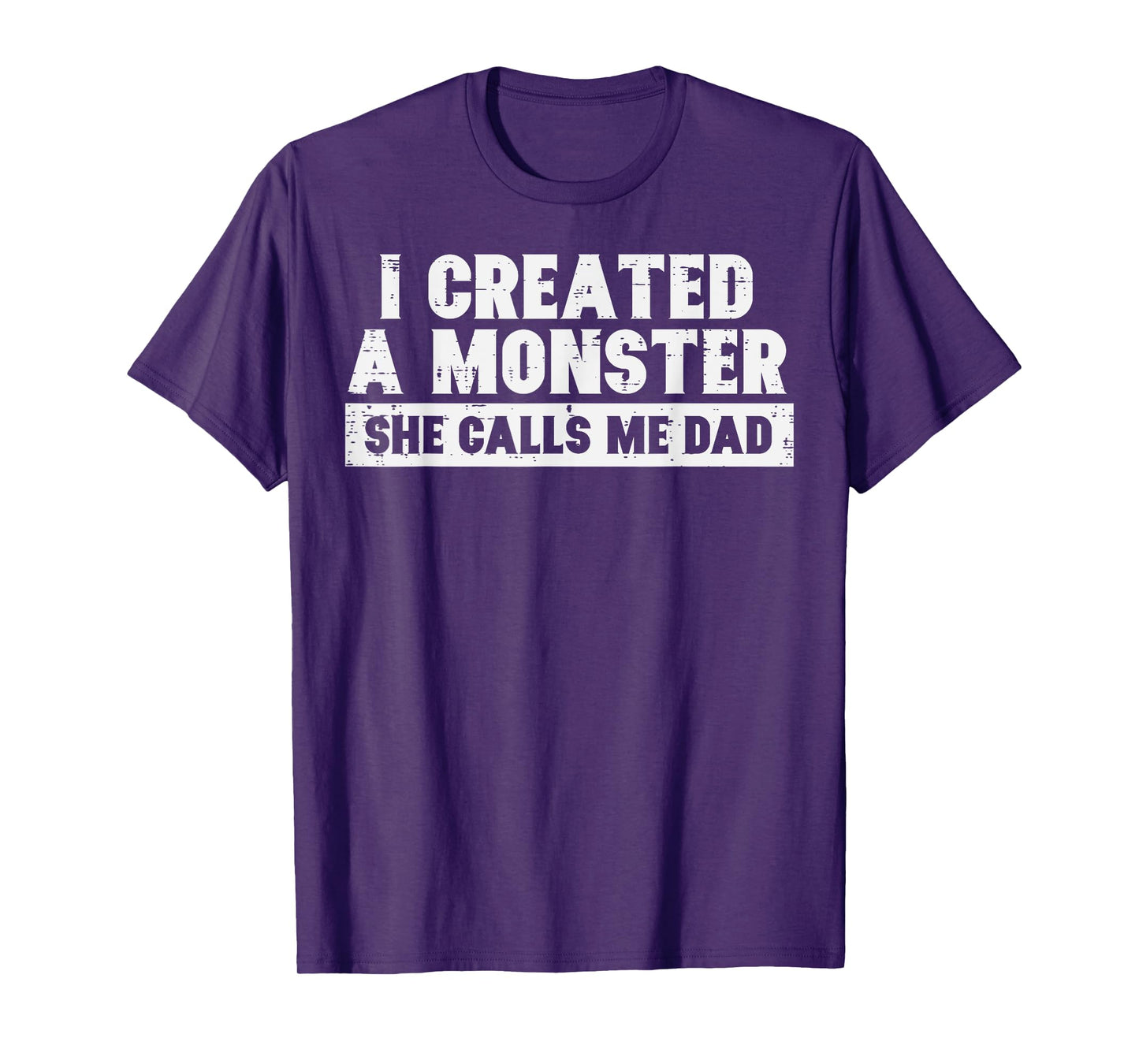 I Created A Monster She Calls Me Dad Funny Fathers Day Papa T-Shirt
