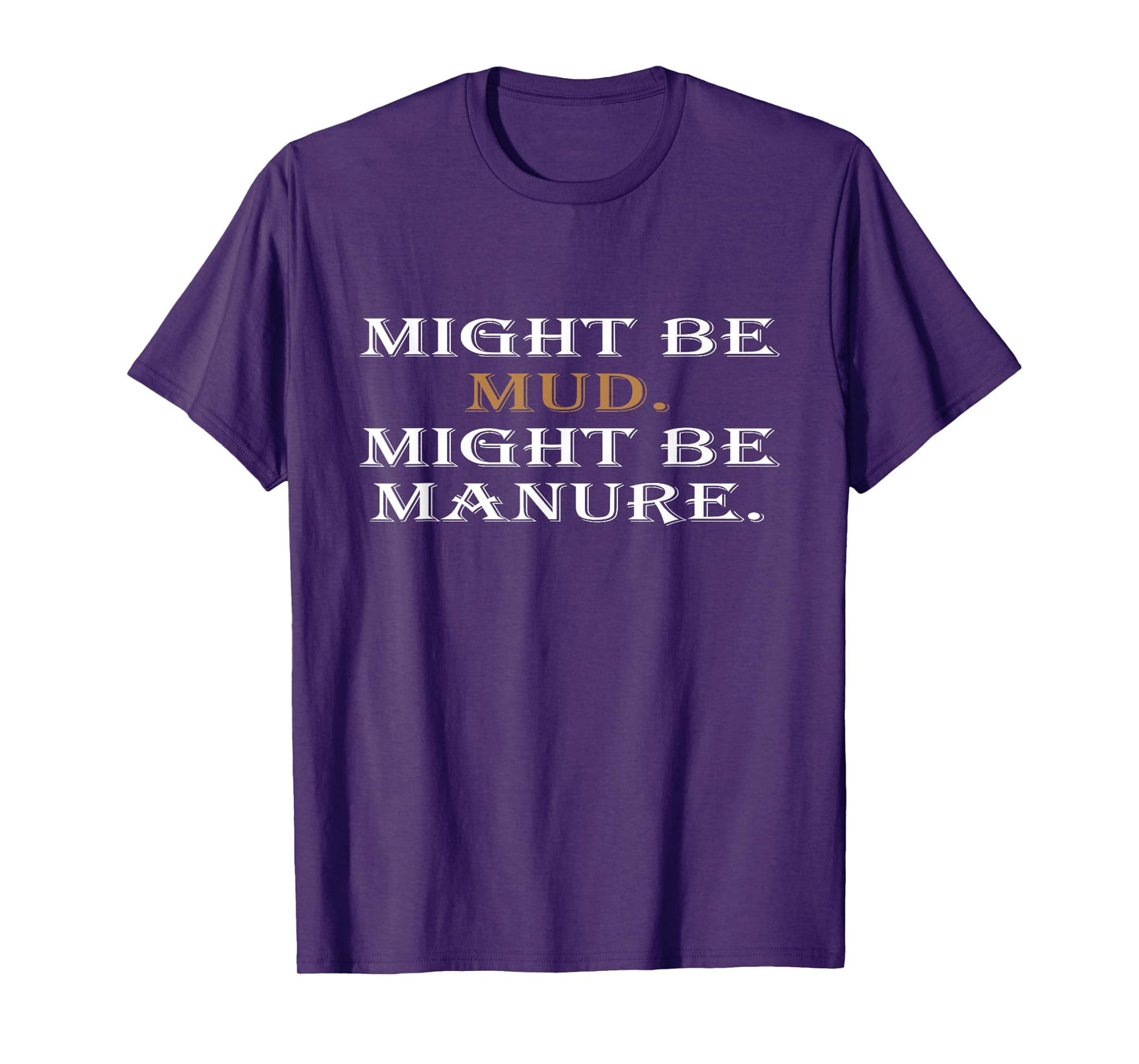 Might Be Mud Might Be Manure Funny Quote Farming T-Shirt