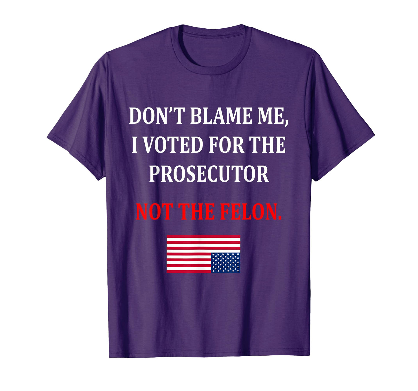 Don't Blame Me I Voted For Prosecutor Usa Flag Funny Quote T-Shirt