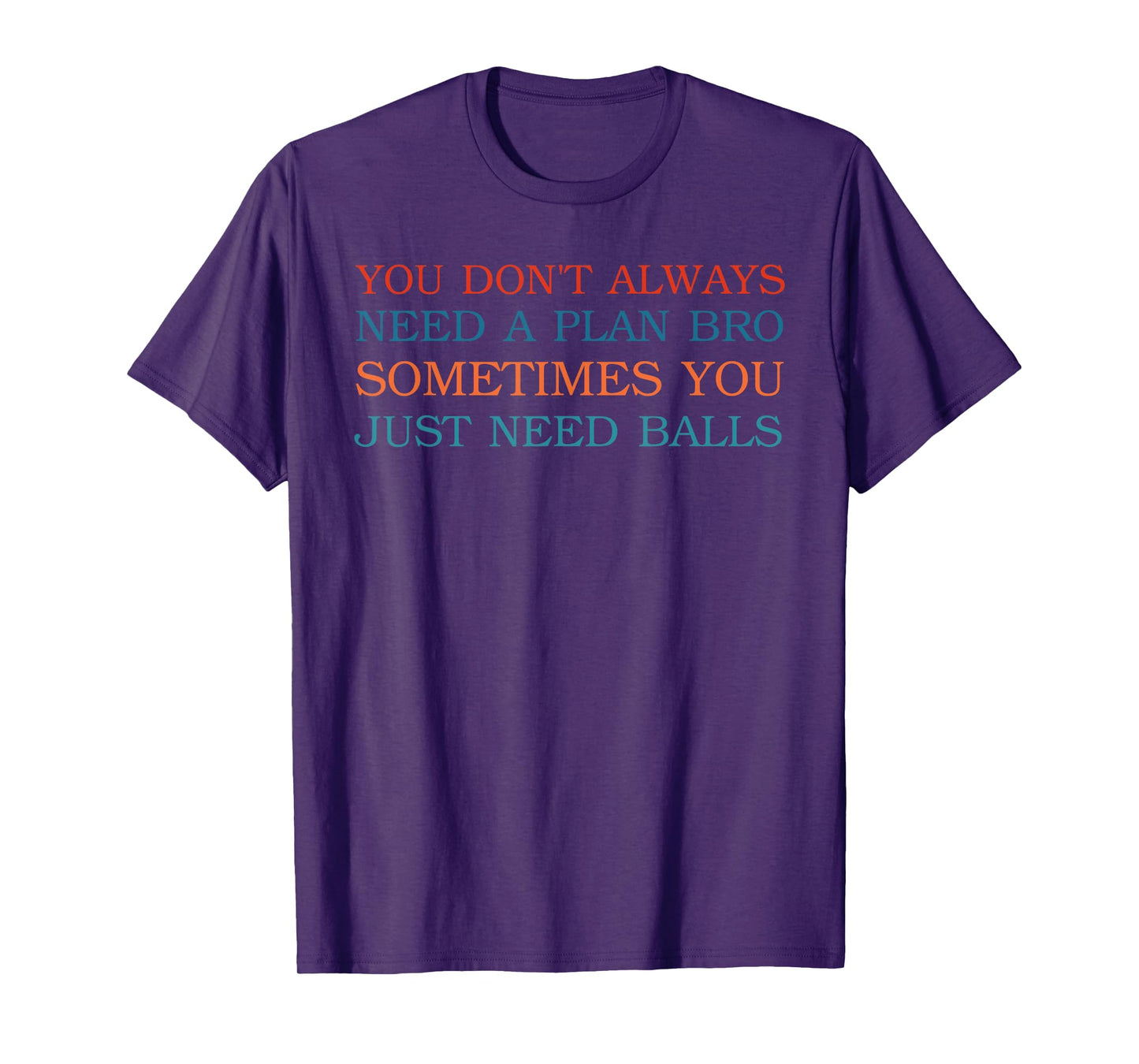 You Don't Always Need A Plan Bro Sometimes T-Shirt