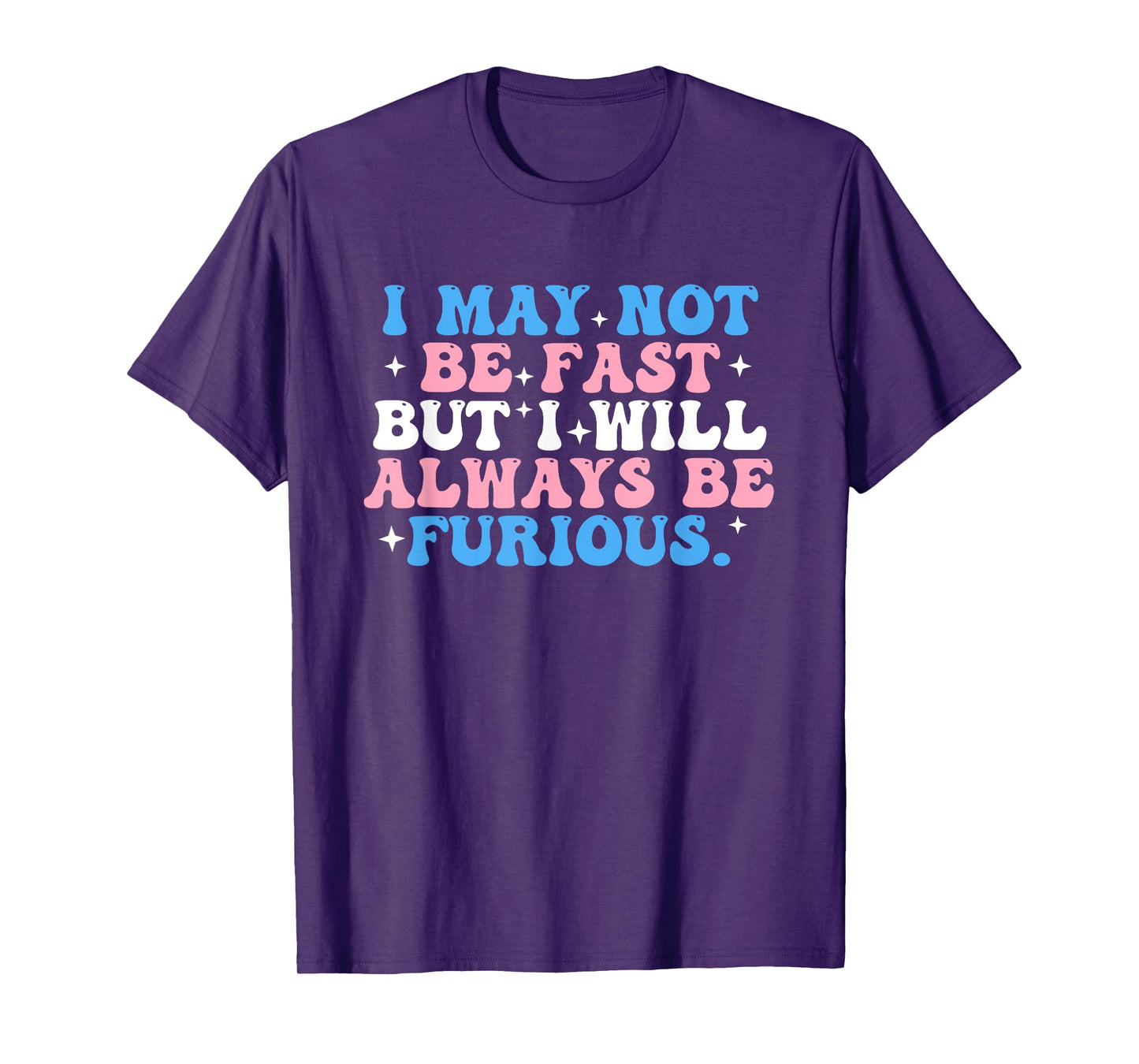 I May Not Be Fast But I Will Always Be Furious T-Shirt