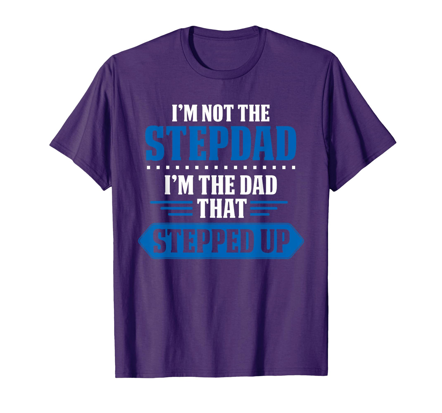 Im Not The Stepdad Im The Dad That Stepped Up Funny Stepdad T-Shirt