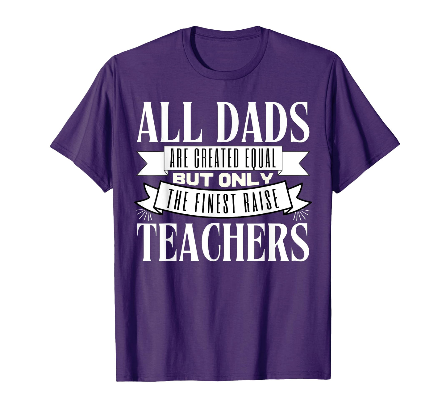 All Dads Are Created Equal But Only The Finest Raise Teacher Men Women T-Shirt