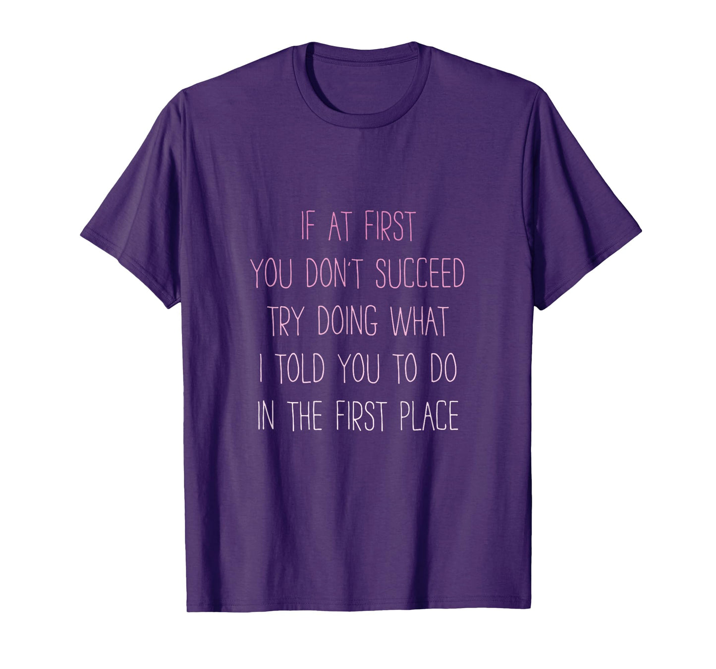 If At First You Don't Succeed Try Doing What I told you to T-Shirt