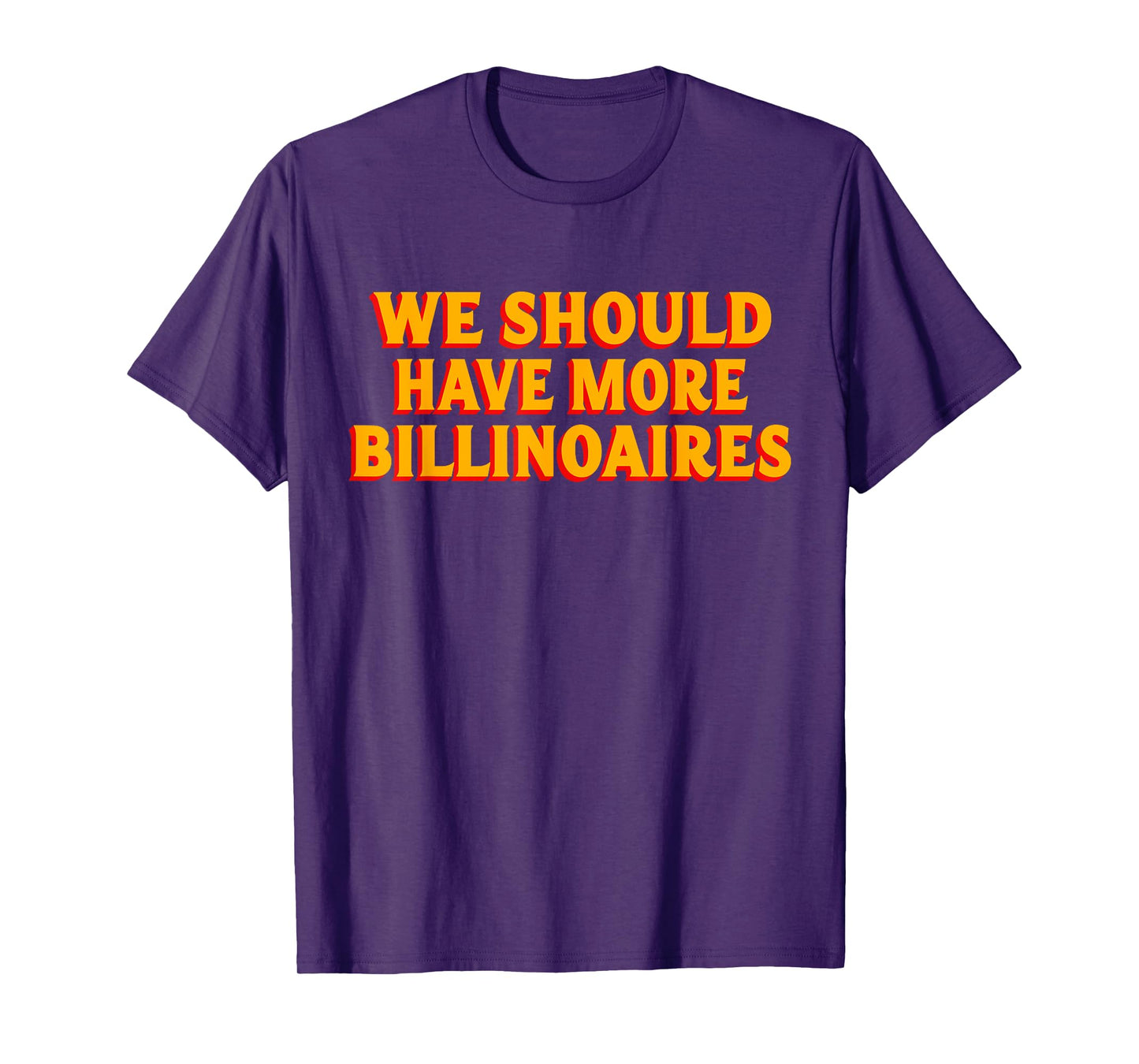 We Should Have More Billionaires T-Shirt