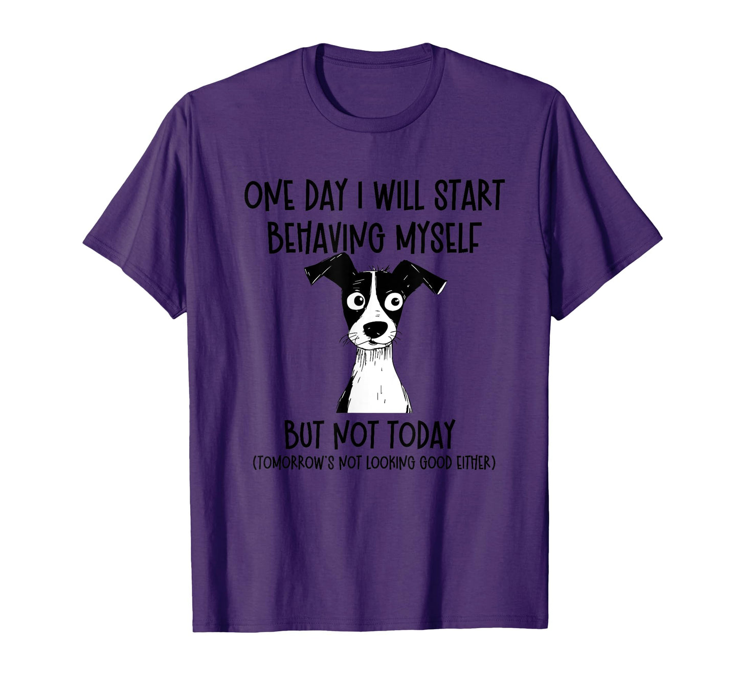 One Day I Will Start Behaving Myself But Not Today Dog Funny T-Shirt