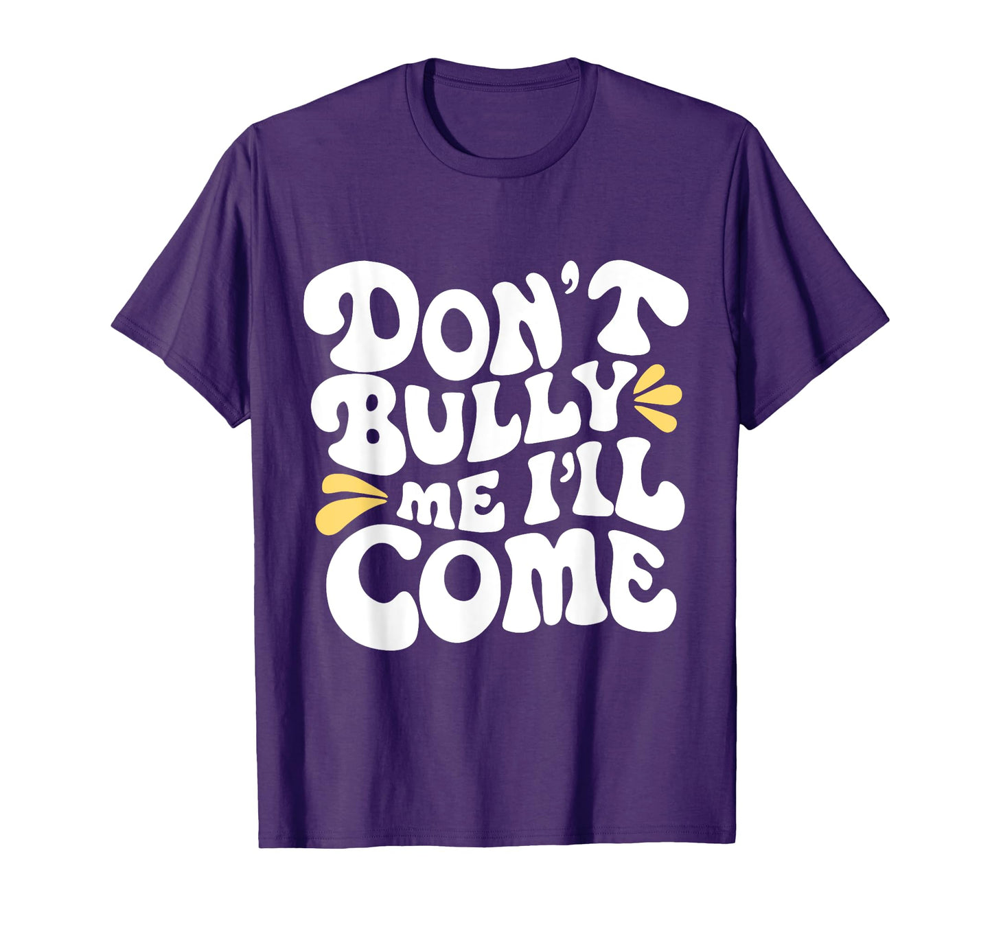Don't Bully Me I'll Come Funny Sarcastic T-Shirt
