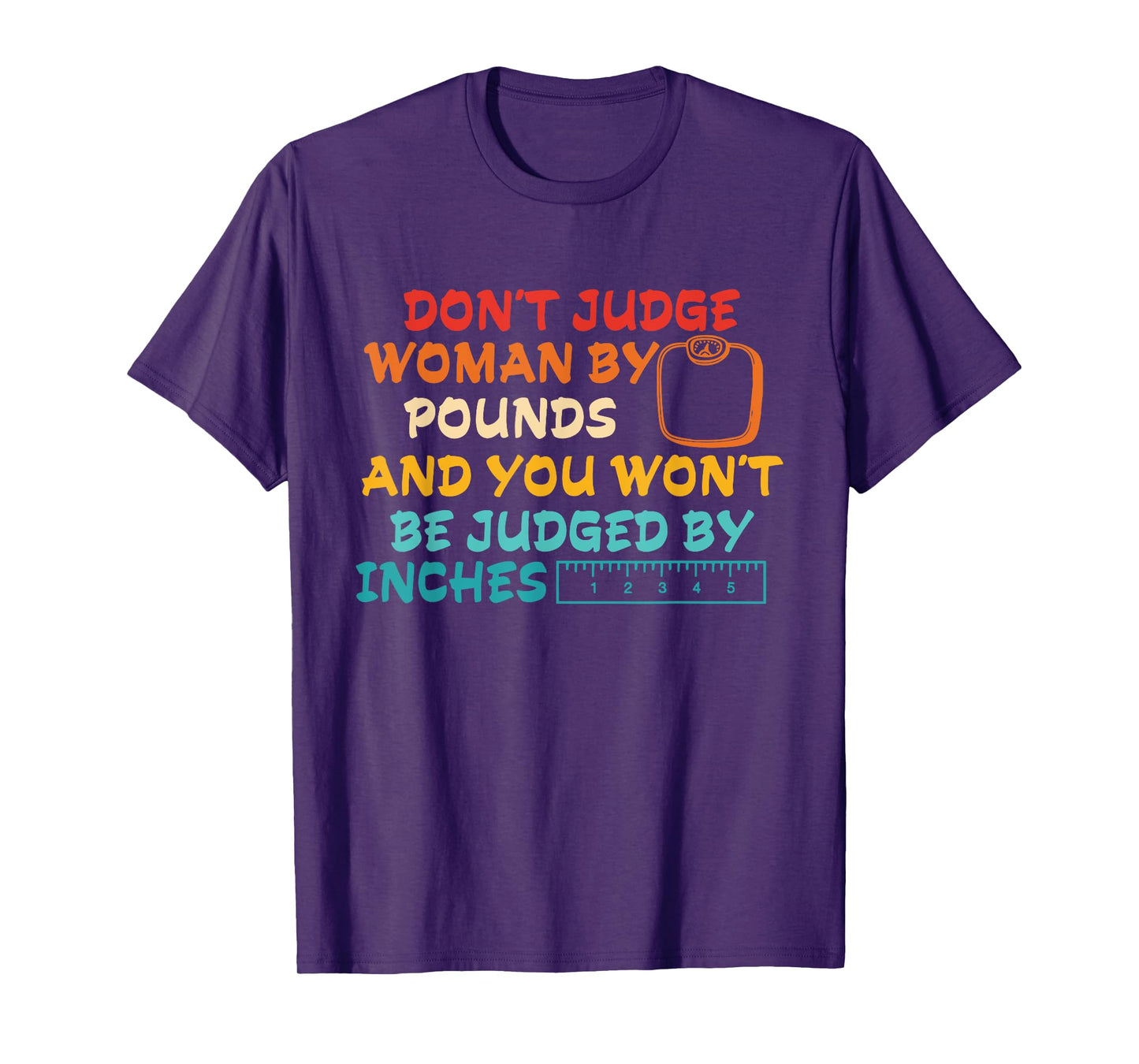Don't Judge Woman By Pounds And You Wont Be Judged By Inches T-Shirt