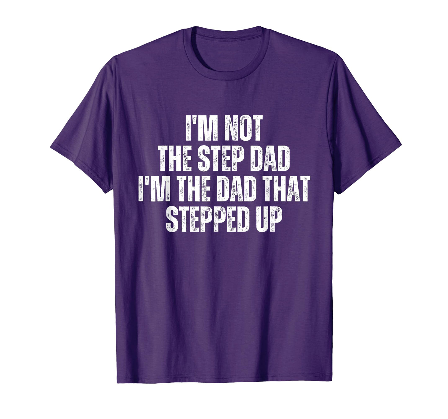 I’m Not the Step Dad I’m the Dad That Stepped Up T-Shirt