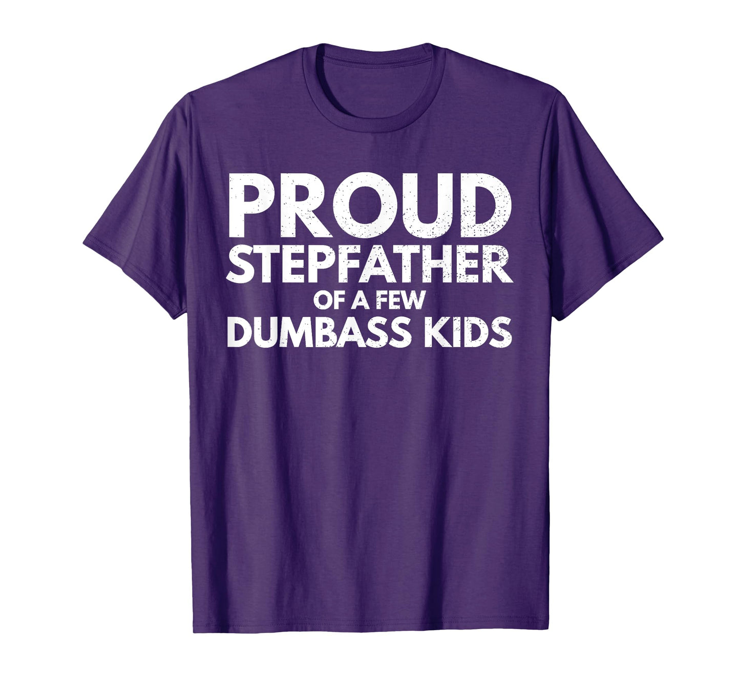 Proud Stepfather of a Few Dumbass Kids Sarcastic Stepdad T-Shirt