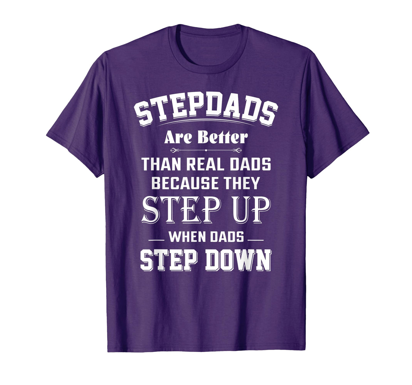 Stepdads Are Better Than Real Dads Because They Step Up T-Shirt