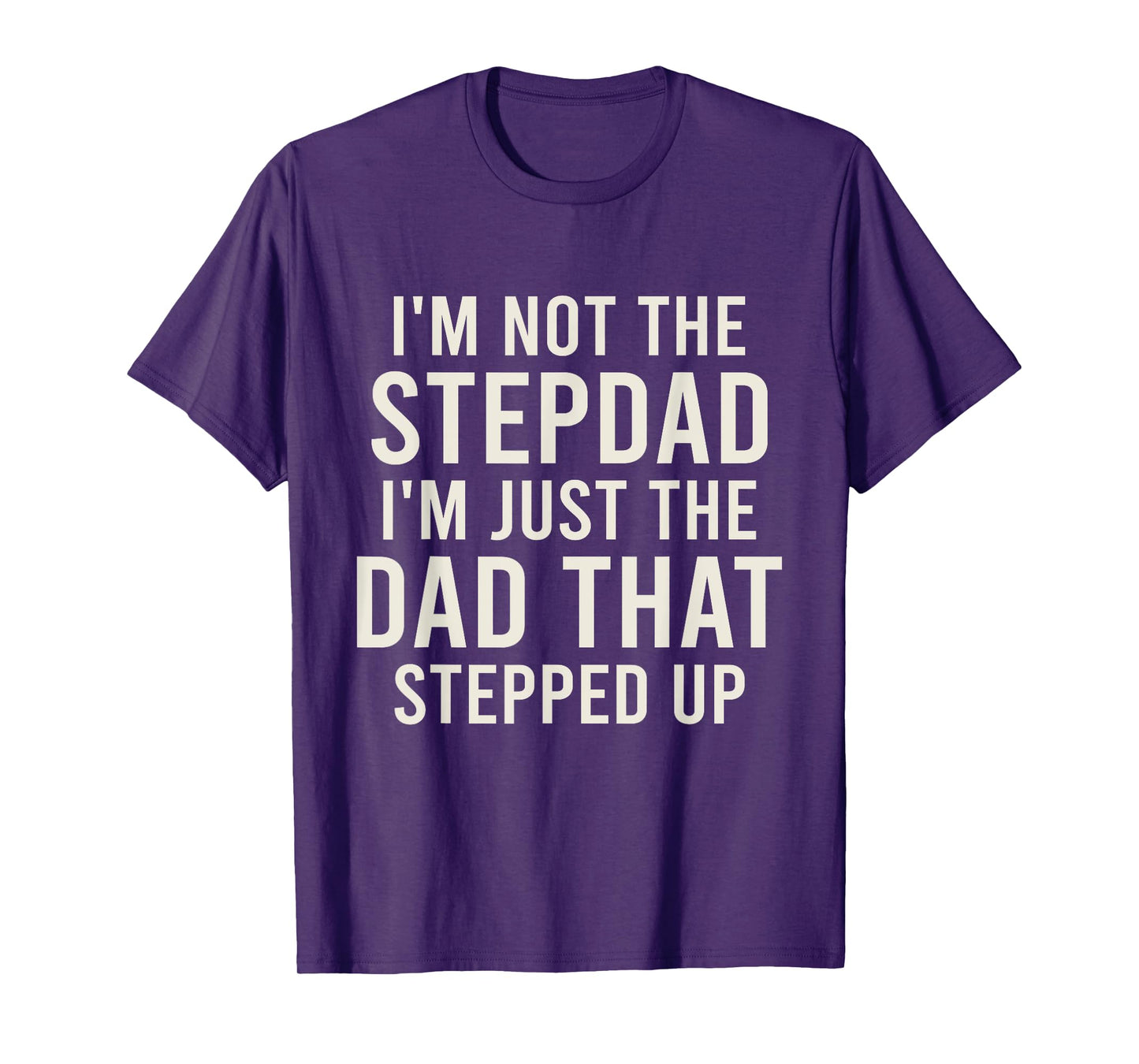I'm not the Stepdad I'm just Dad that Stepped Up Step Dad T-Shirt