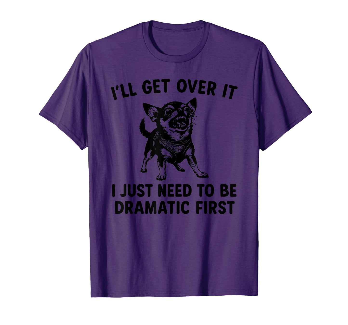 I'll Get Over It I Just Need To Be Dramatic First Chihuahua T-Shirt