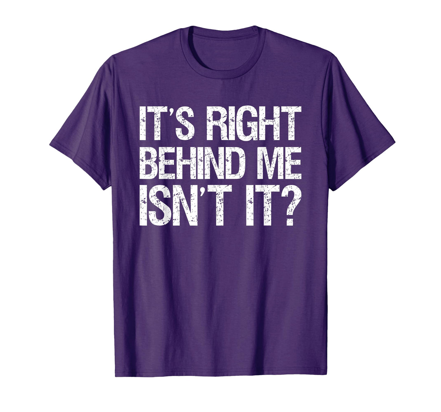 Its Right Behind Me Isnt It? T-Shirt