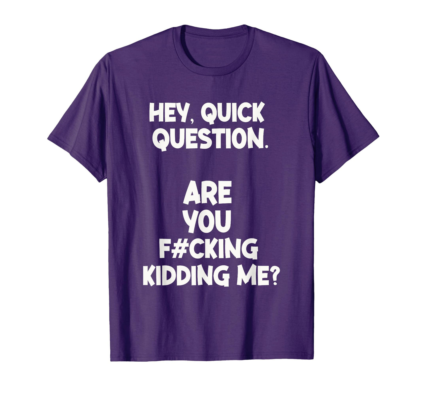 Hey Quick Question Are You Fcking Kidding Me? T-Shirt