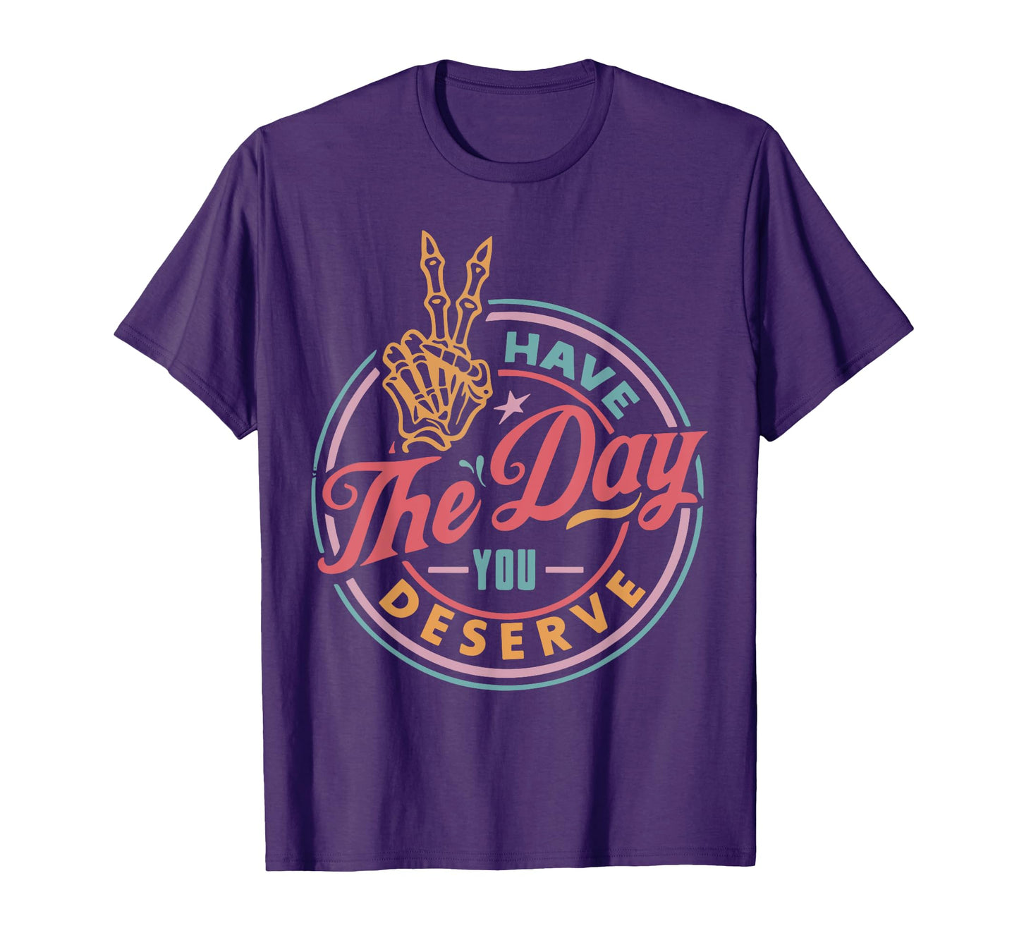 Have the Day You Deserve Funny Motivational Skeleton T-Shirt