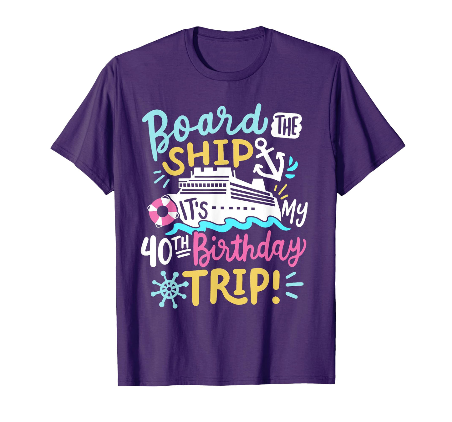 Board The Ship It's My 40th Birthday Trip Cruise Vacation T-Shirt