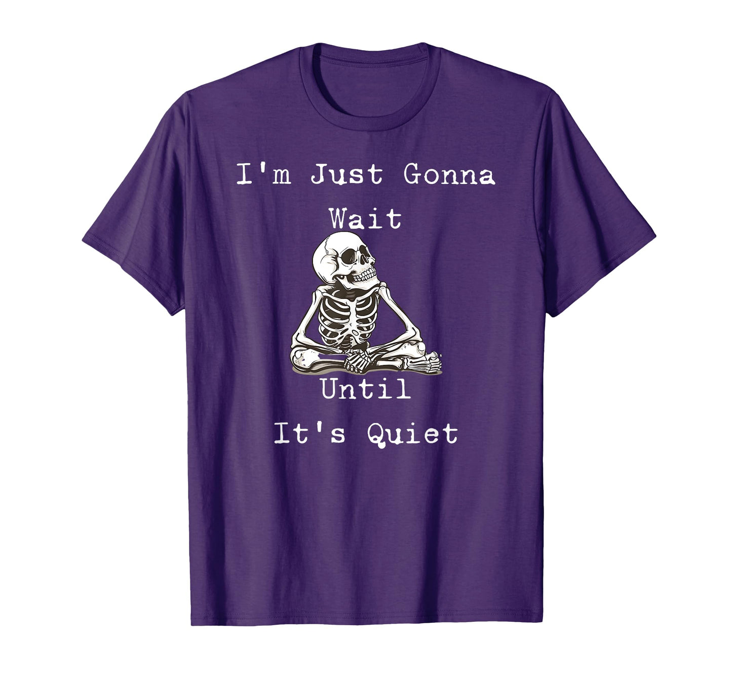 I'm Just Gonna Wait Until It's Quiet Skeleton Humor T-Shirt