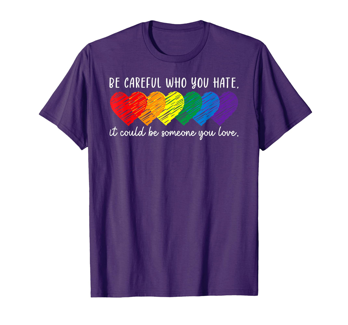 Be Careful Who You Hate It Could Be Someone You Love LGBT T-Shirt
