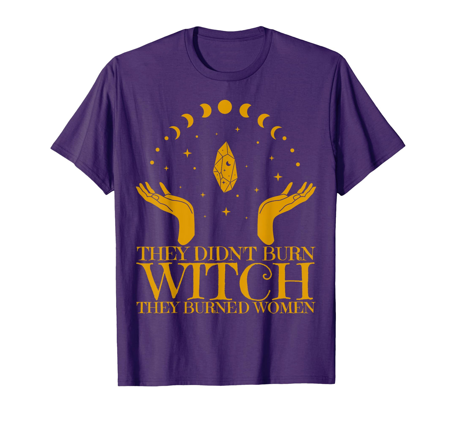 They Didn't Burn Witches They Burned Women Feminist Witch T-Shirt