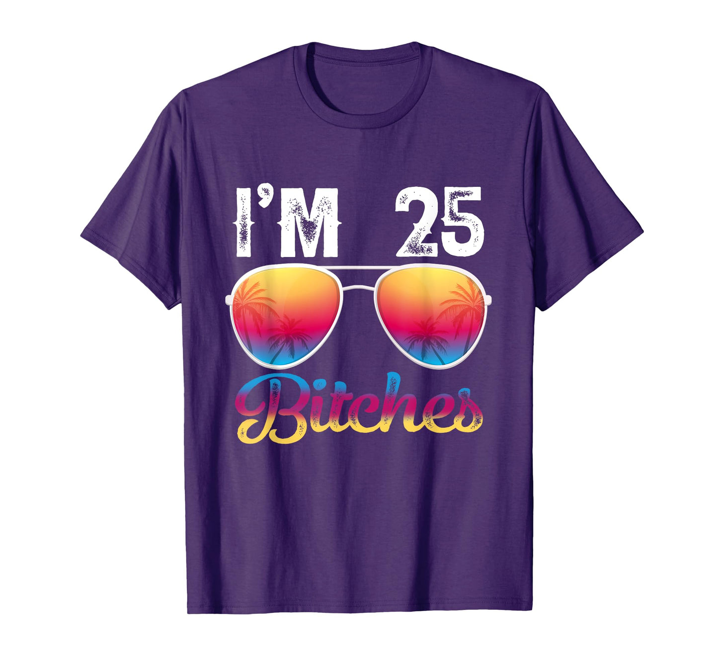 I'm 25 Bitches Women's 25th Birthday Sunglasses T-Shirt