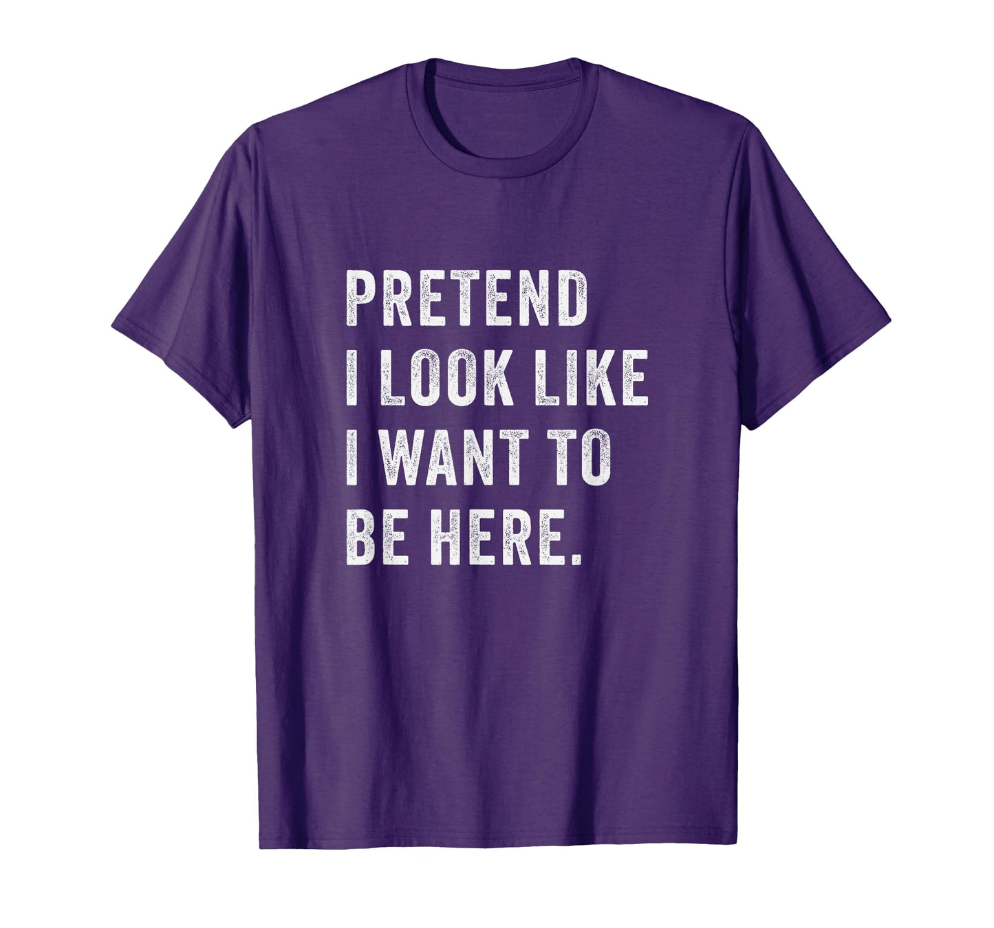 Pretend i look like i want to be here - Funny introvert T-Shirt