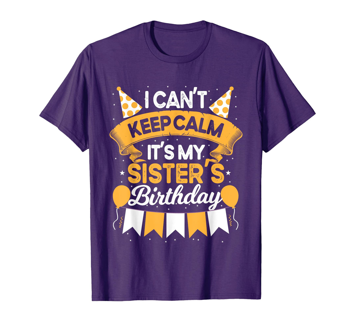 I Can't Keep Calm It's My Sister Birthday Party Gift T-Shirt
