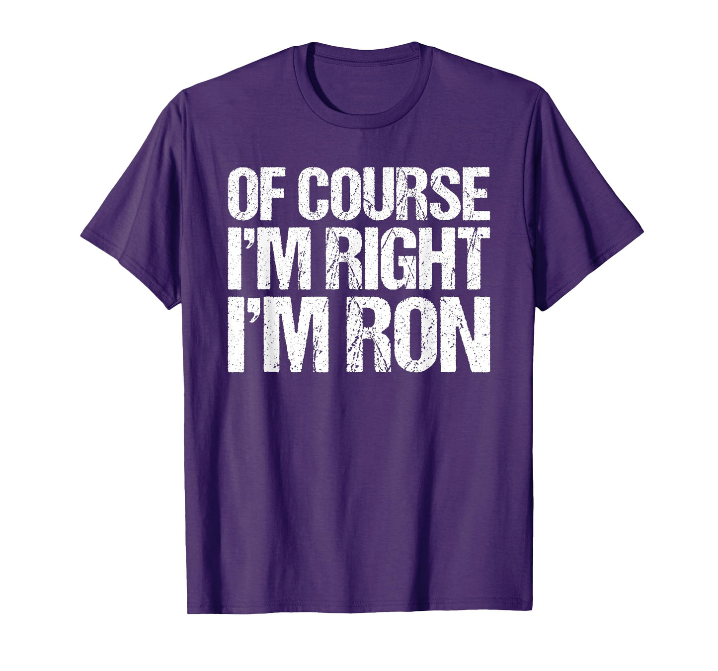 OF COURSE I'M RIGHT I'M RON Shirt Funny Personalized T-Shirt