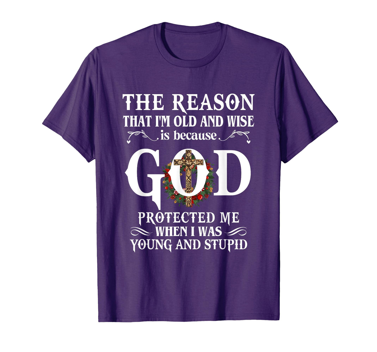 The Reason That I'm Old And Wise Is Because God Protected Me T-Shirt
