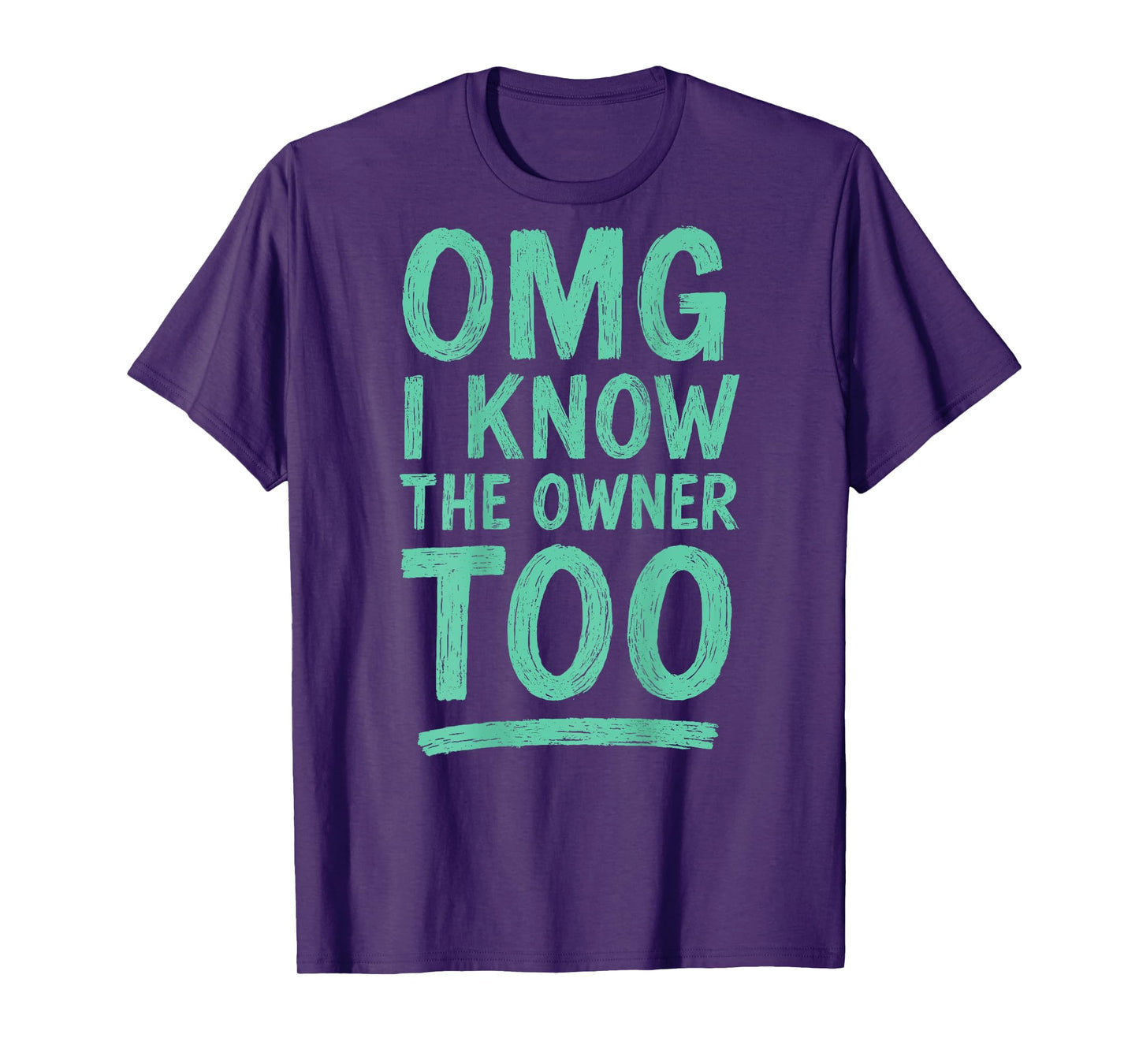 OMG I Know The Owner Too (on Back) T-Shirt