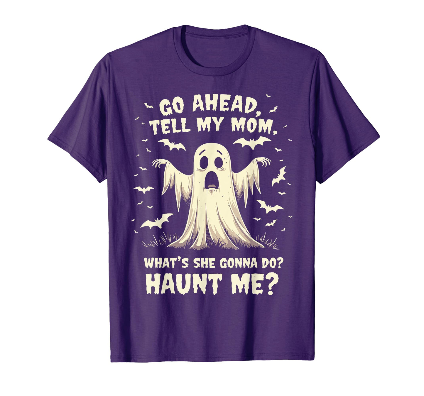 Go Ahead Tell My Mom What's She Gonna Do? Haunt Me? T-Shirt