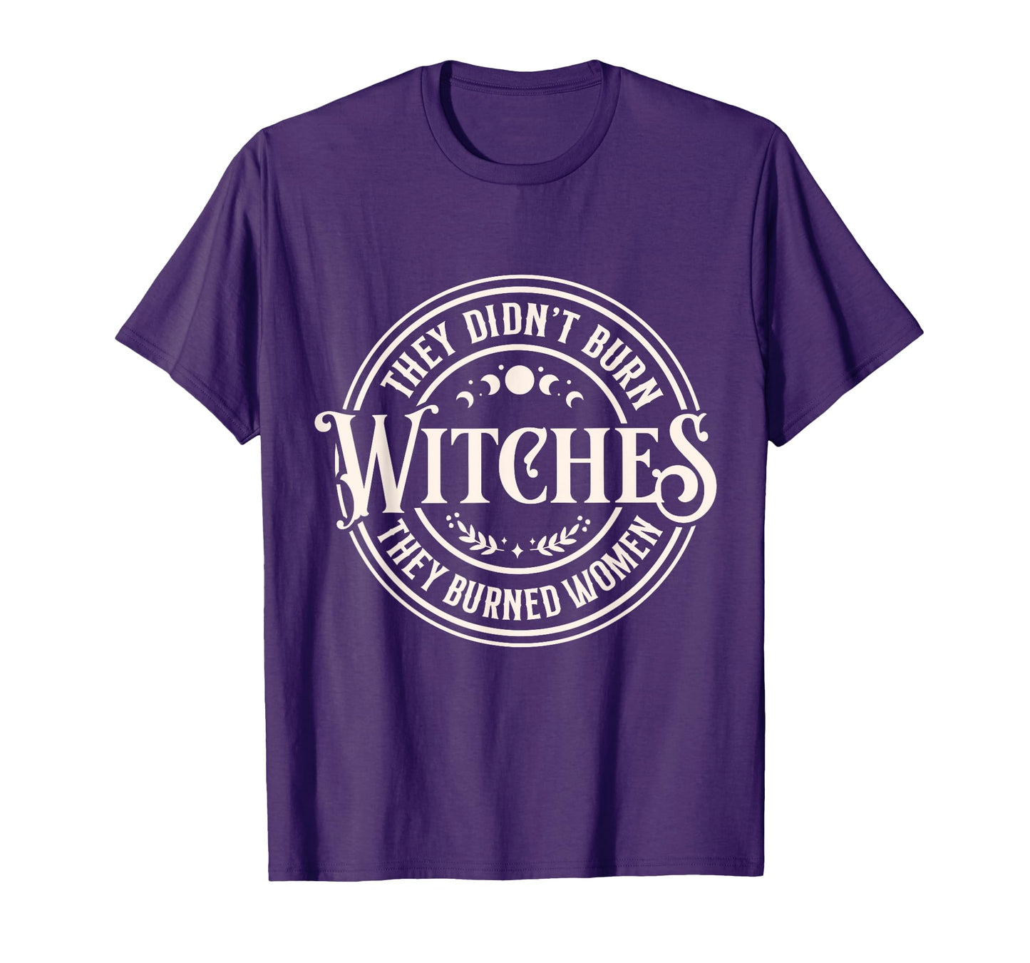 They Didn't Burn Witches They Burned Women Bold Feminist T-Shirt
