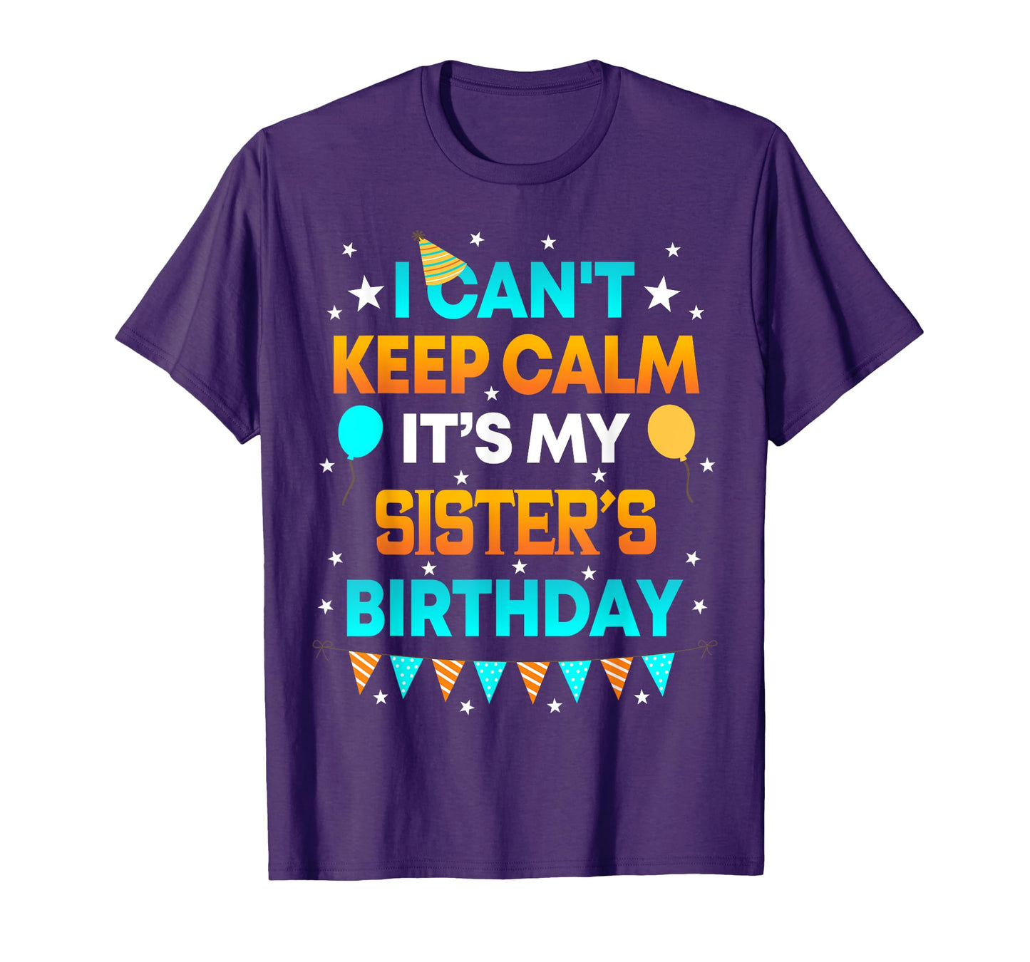 I Can't Keep Calm It's My Sister Birthday Gift Party T-Shirt