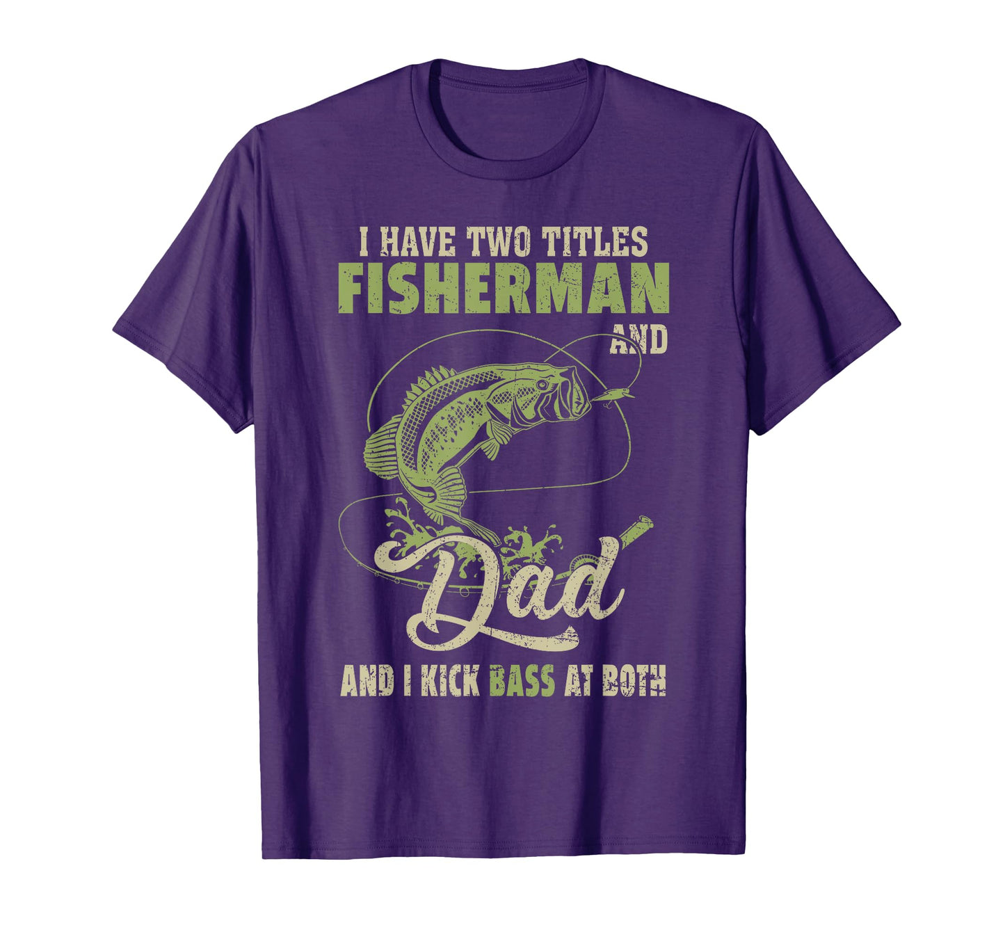 I Have Two Titles Fisherman And Dad And I Kick Bass At Both T-Shirt
