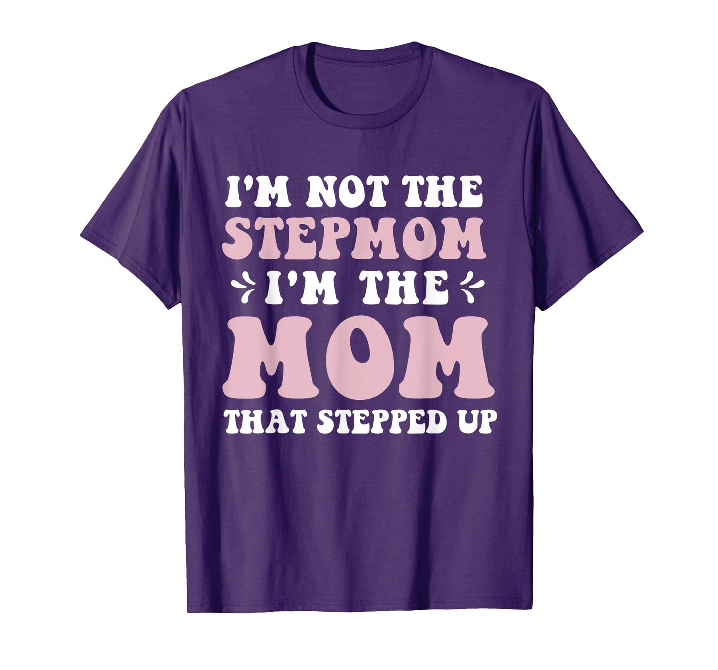 I'm Not The Stepmom I'm The Mom That Stepped Up Funny Mom T-Shirt