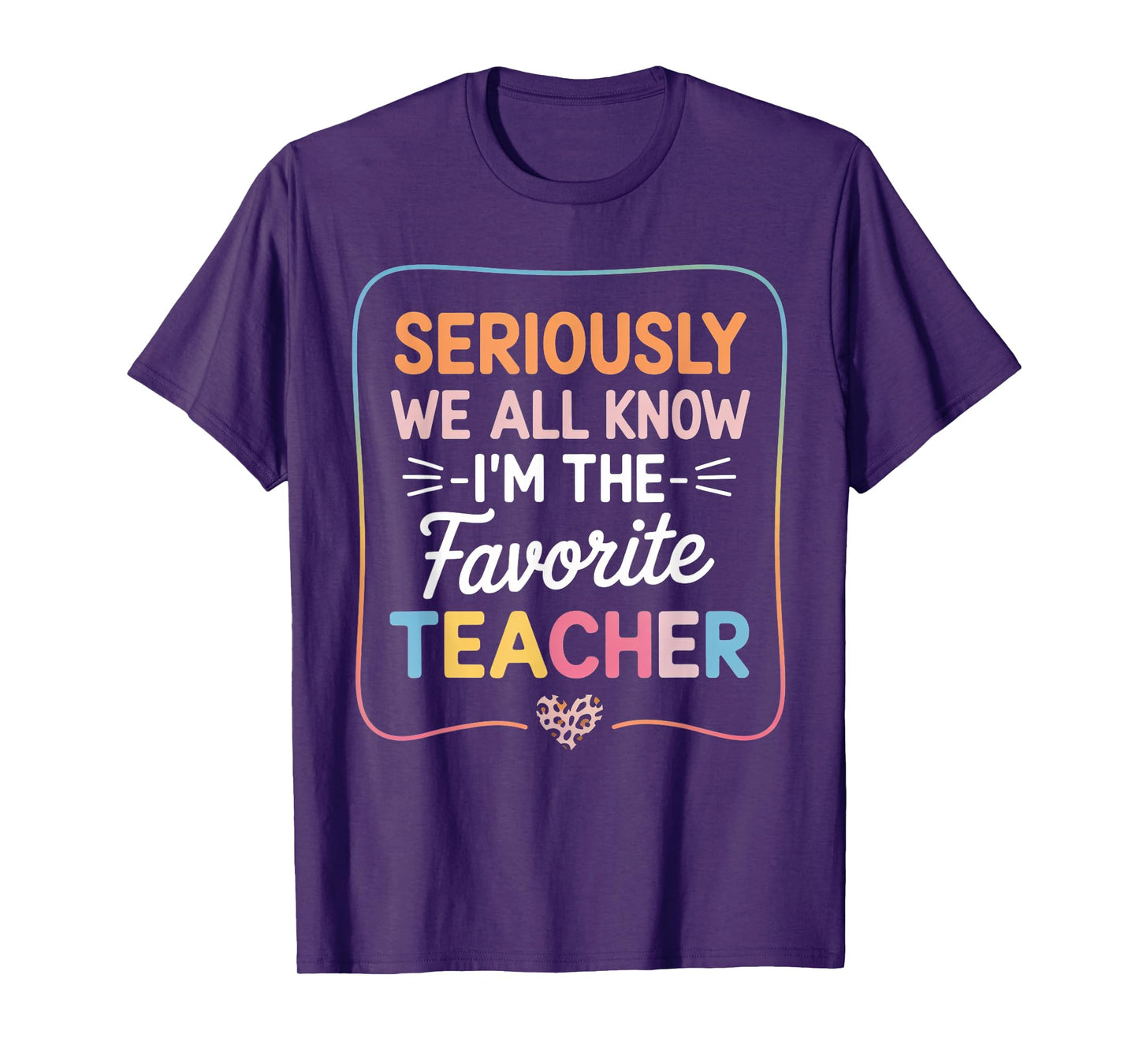 Seriously We All Know I'm The Favorite Teacher Funny Tee T-Shirt