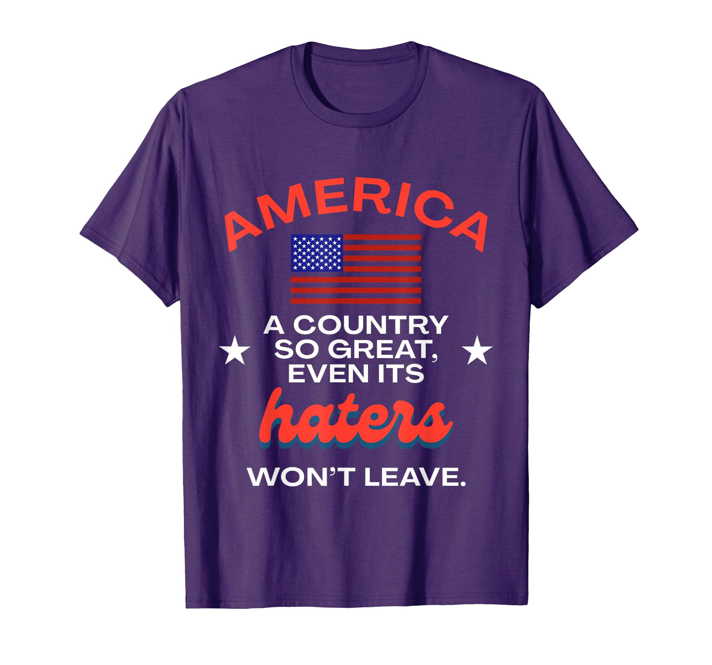 America A Country So Great Even It's Haters Won't Leave USA T-Shirt