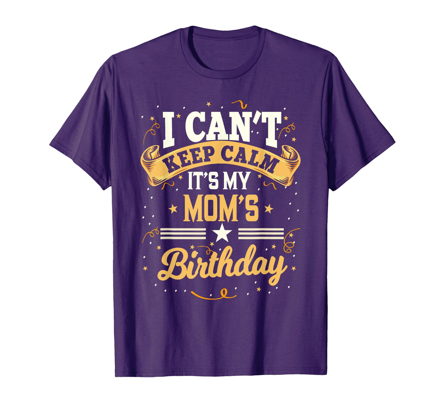 I Can't Keep Calm It's My Mom Birthday T-Shirt